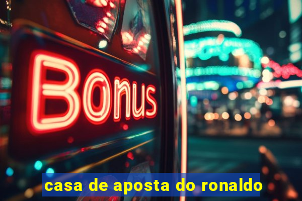 casa de aposta do ronaldo