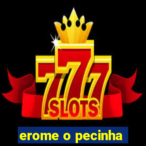 erome o pecinha