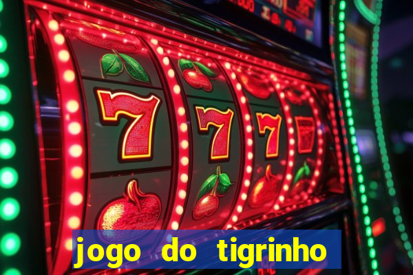 jogo do tigrinho sem depositar nada