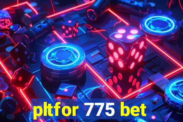 pltfor 775 bet