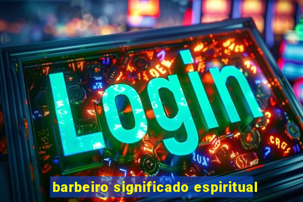 barbeiro significado espiritual