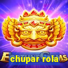 chupar rola