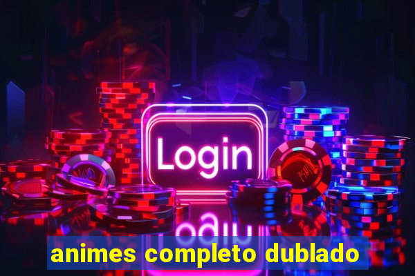 animes completo dublado