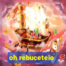 oh rebuceteio