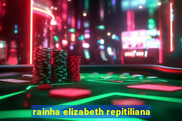 rainha elizabeth repitiliana