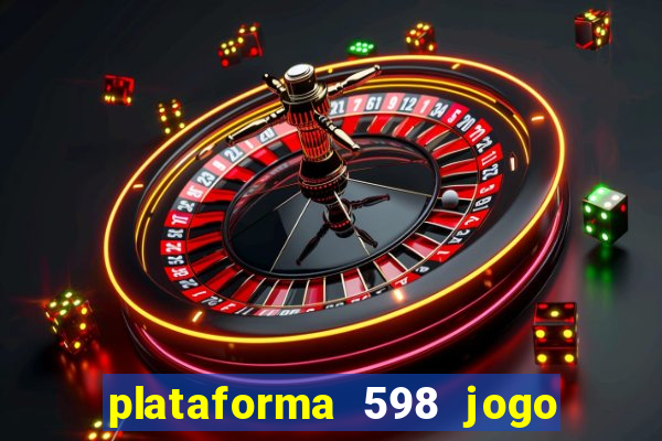 plataforma 598 jogo é confiável