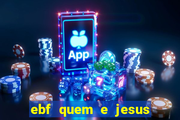 ebf quem e jesus ebf jesus meu super heroi