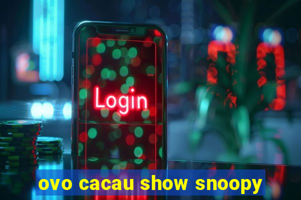 ovo cacau show snoopy