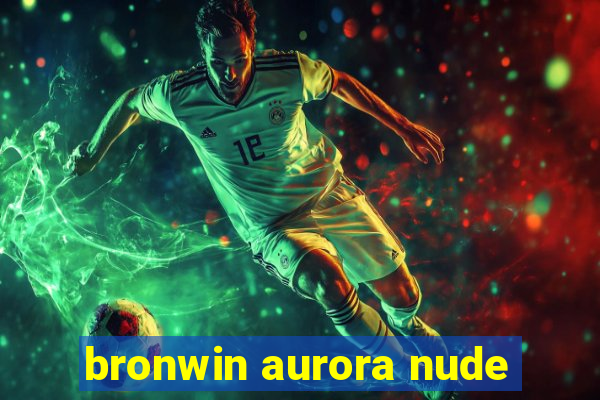 bronwin aurora nude
