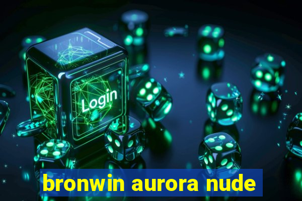 bronwin aurora nude