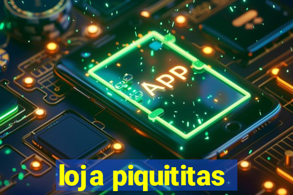 loja piquititas